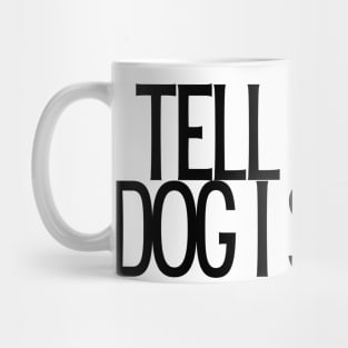 Tell Your Dog I Said Hi - Dog Quotes Mug